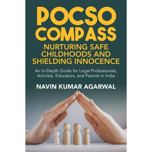 POCSO Compass: Nurturing Safe Childhoods and Shielding Innocence: An In-Depth Guide for Legal Professionals, Activists, , (Paperback)