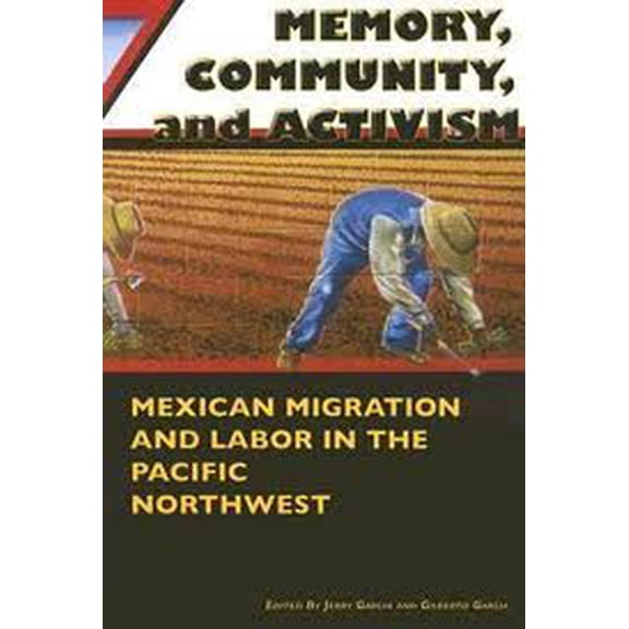 Pre-Owned Memory, Community, and Activism: Mexican Migration and Labor in the Pacific Northwest (Paperback) 0870137700 9780870137709