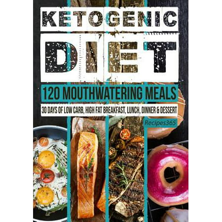 Ketogenic Diet : 120 Mouthwatering Meals: 30 Days of Low Carb, High Fat Breakfast, Lunch, Dinner &