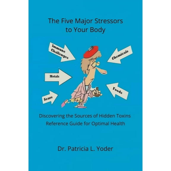 The Five Major Stressors to Your Body: Discovering the Sources of Hidden Toxins Reference Guide for Optimal Health, (Paperback)