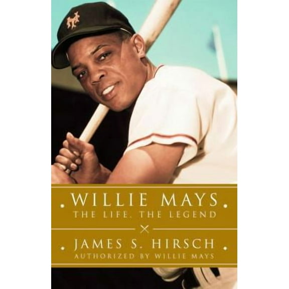 Willie Mays: The Life, the Legend (Hardcover) by James S Hirsch
