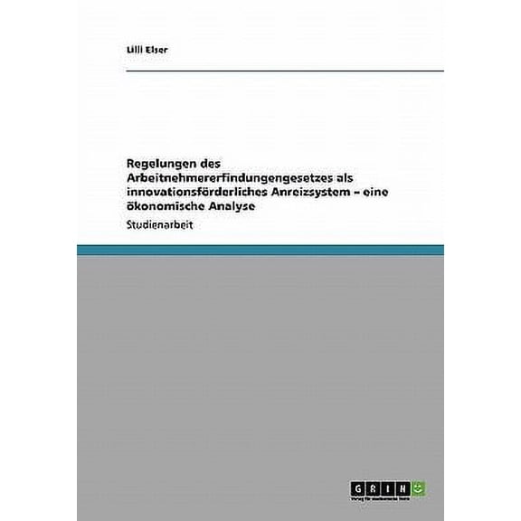 Regelungen Des Arbeitnehmererfindungengesetzes Als Innovationsforderliches Anreizsystem - Eine Okonomische Analyse