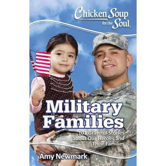Chicken Soup for the Soul Chicken Soup for the Soul: Military Families: 101 Stories about the Force Behind the Forces, (Paperback)