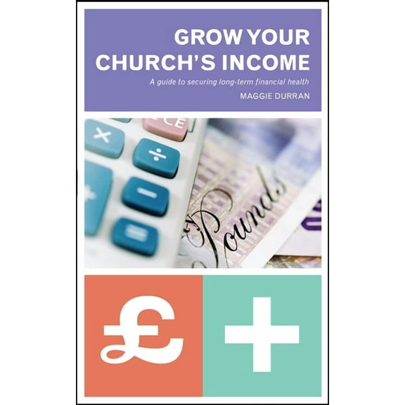 Grow Your Church's Income: A Guide to Securing Long-Term Financial Health, (Paperback)