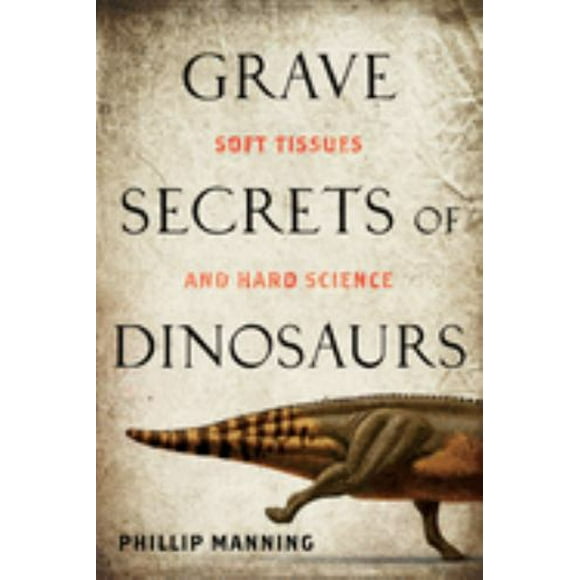 Pre-Owned Grave Secrets of Dinosaurs: Soft Tissues and Hard Science (Hardcover 9781426202193) by Dr. Phil Manning