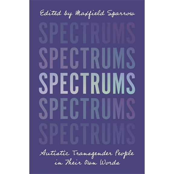 Spectrums: Autistic Transgender People in Their Own Words, (Paperback)