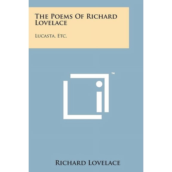 The Poems of Richard Lovelace : Lucasta, Etc.