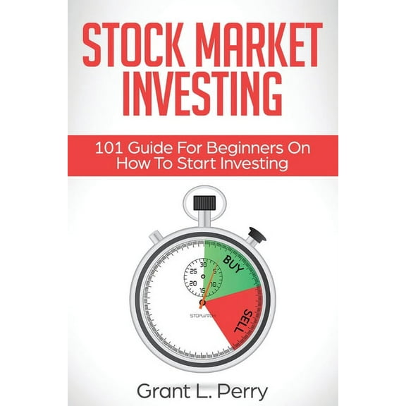 Stock Market Investing: 101 Guide For Beginners On How To Start Investing, (Paperback)