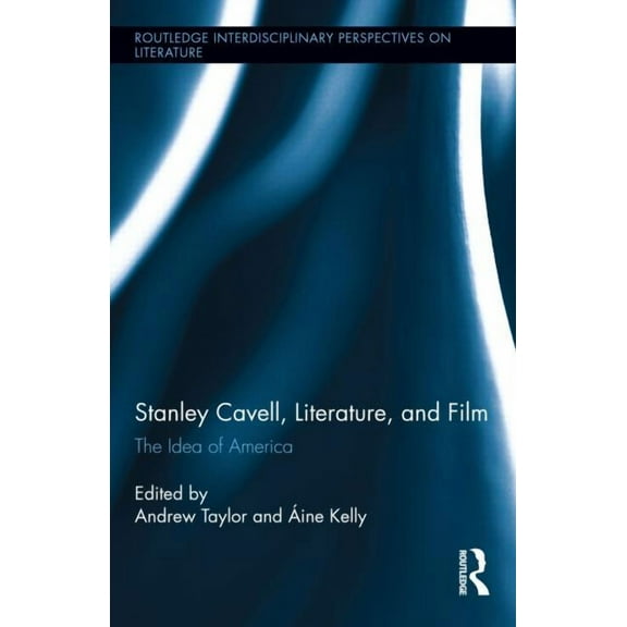 Routledge Interdisciplinary Perspectives Stanley Cavell, Literature, and Film: The Idea of America, Book 13, (Hardcover)
