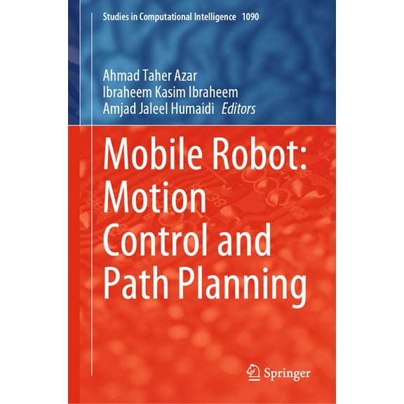 Studies in Computational Intelligence Mobile Robot: Motion Control and Path Planning, Book 1090, (Hardcover)