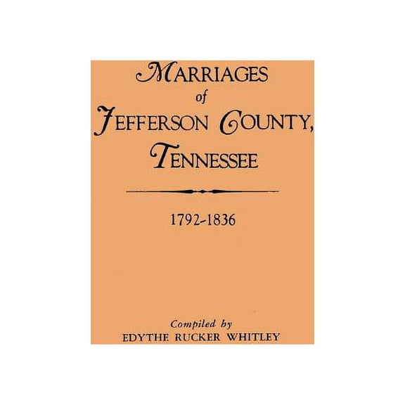 Marriages of Jefferson County, Tennessee, 1792-1836, (Paperback)