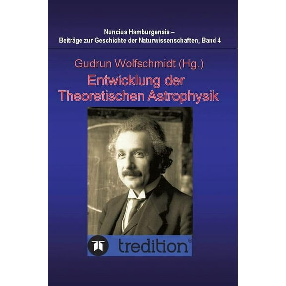 Entwicklung der Theoretischen Astrophysik: Proceedings des Kolloquiums des Arbeitskreises Astronomiegeschichte in der As, (Hardcover)