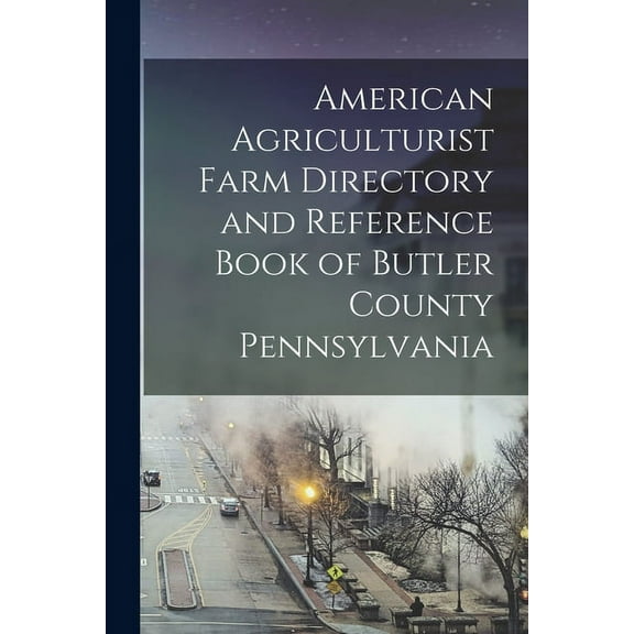 American Agriculturist Farm Directory and Reference Book of Butler County Pennsylvania (Paperback)