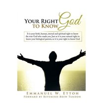 Your Right to Know God: It is your birth, human, eternal and spiritual right to know the true God who made you. Just as it is your natural right to know your biological parents, so it is your right to