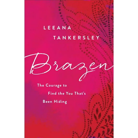Brazen: The Courage to Find the You That's Been Hiding, (Paperback)