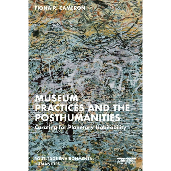 Routledge Environmental Humanities Museum Practices and the Posthumanities: Curating for Planetary Habitability, (Paperback)
