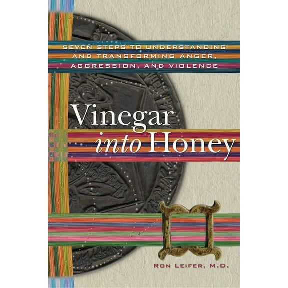 Vinegar into Honey : Seven Steps to Understanding and Transforming Anger, Aggression, and Violence (Paperback)
