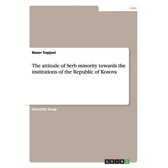 The attitude of Serb minority towards the institutions of the Republic of Kosova (Paperback)