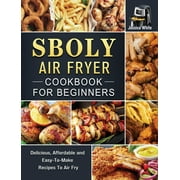 Sboly Air Fryer Cookbook for Beginners : Delicious, Affordable and Easy-To-Make Recipes To Air Fry (Hardcover)