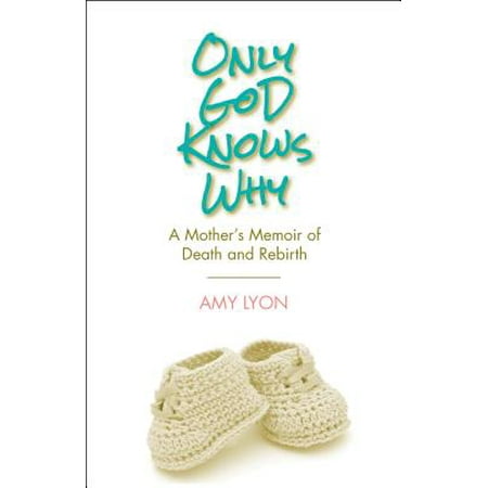 Only God Knows Why : A Mother's Memoir of Death and (God Only Takes The Best Death Poem)