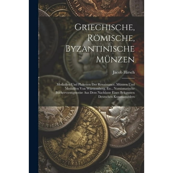 Griechische, Römische, Byzantinische Münzen: Medaillen Und Plaketten Der Renaissance, Münzen Und Medaillen Von Württemberg, Etc., Numismatische Büchervorzugsweise Aus Dem Nachlasse Eines Bekannten Deu