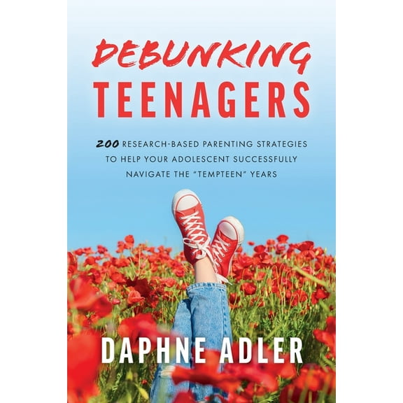 Debunking Teenagers: 200 research-based parenting strategies to help your adolescent successfully navigate the "tempteen, (Paperback)