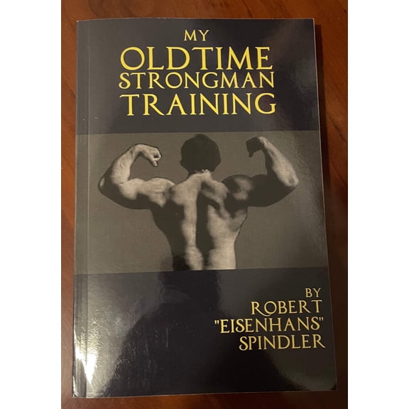 My Oldtime Strongman Training: How to Build Old School Strength and Muscle, Master Classic Feats of (Paperback) by Robert Spindler