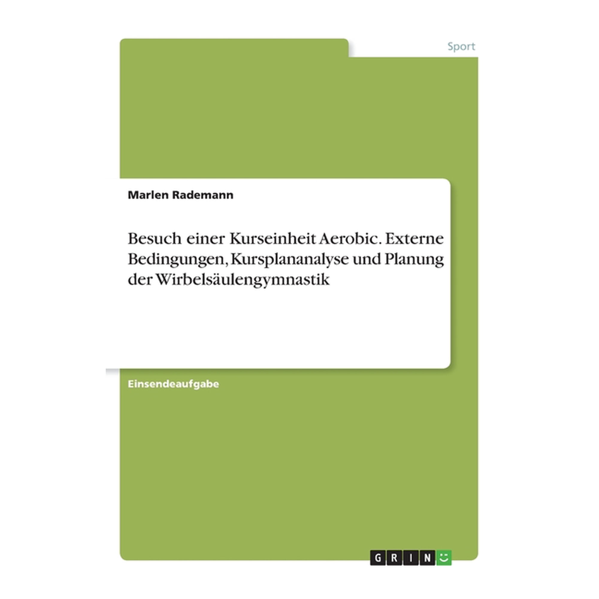Besuch Einer Kurseinheit Aerobic. Externe Bedingungen, Kursplananalyse Und Planung Der Wirbelsäulengymnastik (German Edition)