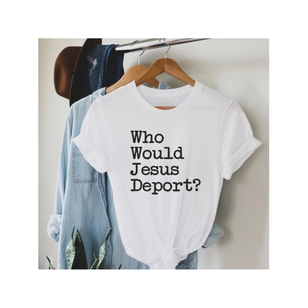 Who Would Jesus Deport T-Shirt, Social Justice Shirt, No Human is illegal Tee, Rights Top, TShirt, activist Gifts