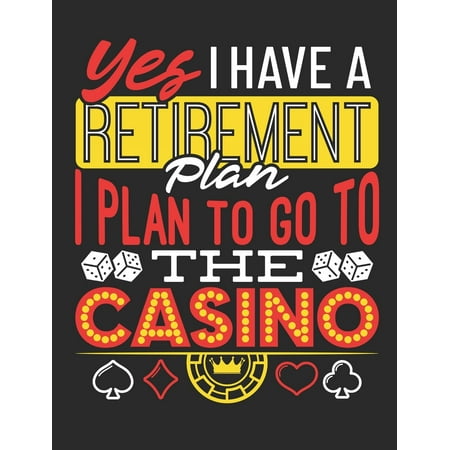 Yes I Have A Retirement Plan I Plan To Go To The Casino : Casino Notebook, Blank Paperback Book for Gamblers, Gambling (Best Retirement Plan In India 2019)