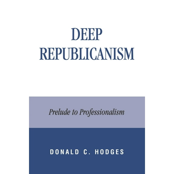 Deep Republicanism: Prelude to Professionalism, (Hardcover)