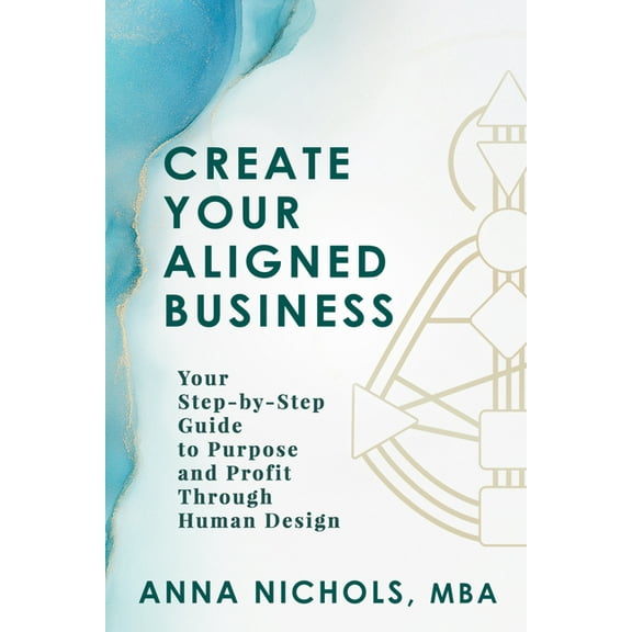 Create Your Aligned Business: Your Step-by-Step Guide to Purpose and Profit Through Human Design, (Paperback)