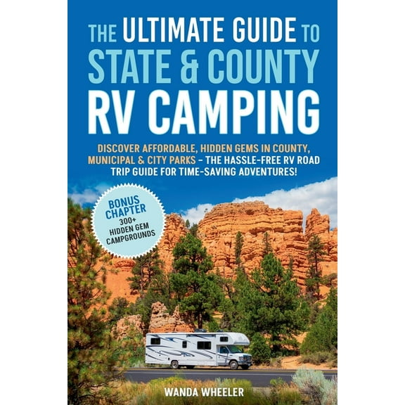The Ultimate Guide to State & County RV Camping: Discover Affordable, Hidden Gems in County, Municipal & City Pa, (Paperback)