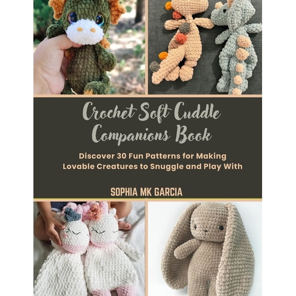 Crochet Soft Cuddle Companions Book: Discover 30 Fun Patterns for Making Lovable Creatures to Snuggle and Play With, (Paperback)