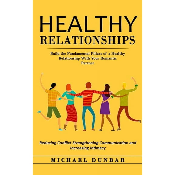 Healthy Relationships: Build the Fundamental Pillars of a Healthy Relationship With Your Romantic Partner (Reducing Conf, (Paperback)