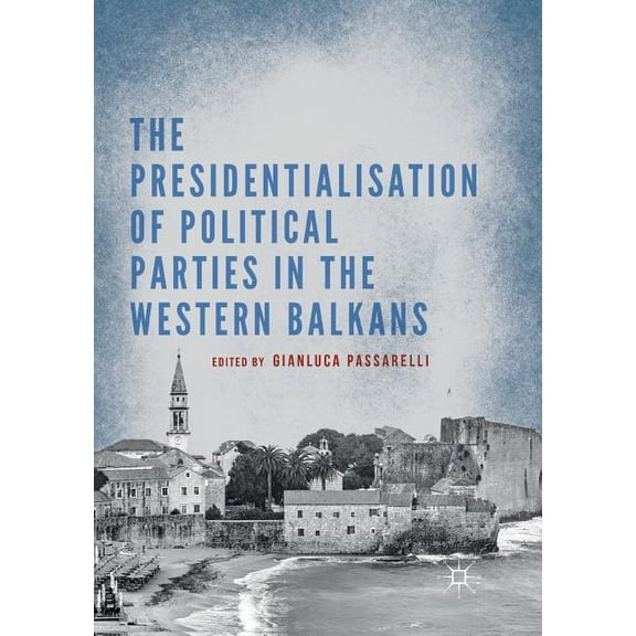 The Presidentialisation of Political Parties in the Western Balkans, (Paperback)
