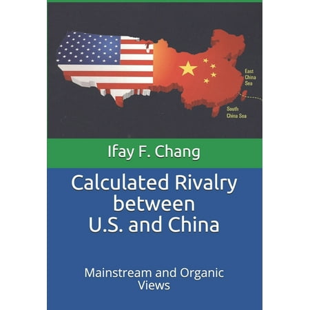 Calculated Rivalry between U.S. and China: Mainstream and Organic Views (Paperback)