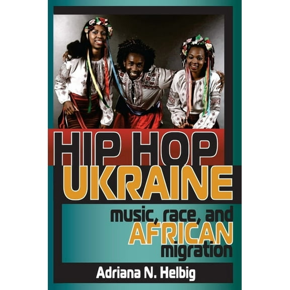 Ethnomusicology Multimedia Hip Hop Ukraine: Music, Race, and African Migration, (Paperback)