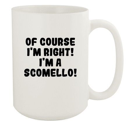 

Of Course I m Right! I m A Scomello! - Ceramic 15oz White Mug White