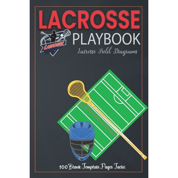 Lacrosse Playbook For Planning Your Game Strategies A Lacrosse Game Play Book Journal Lacrosse Field Diagrams 100 Blank Template Pages Tactic Notebook Paperback Walmart Com