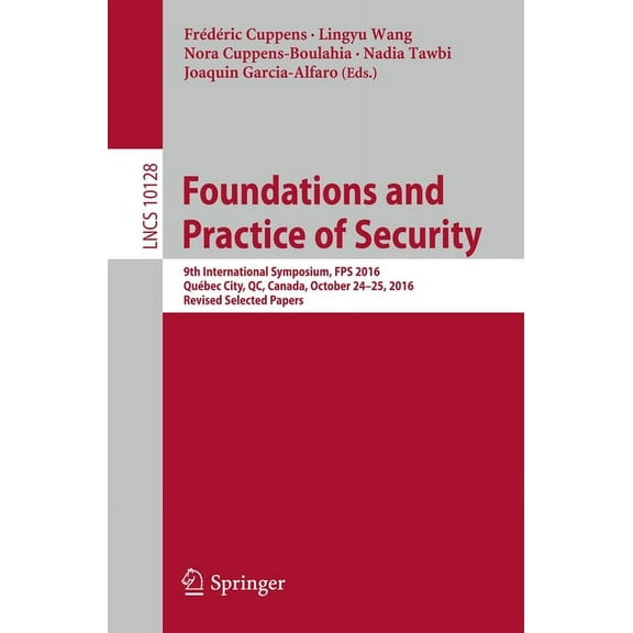 Foundations and Practice of Security: 9th International Symposium, Fps 2016, Québec City, Qc, Canada, October 24-25, 201, (Paperback)