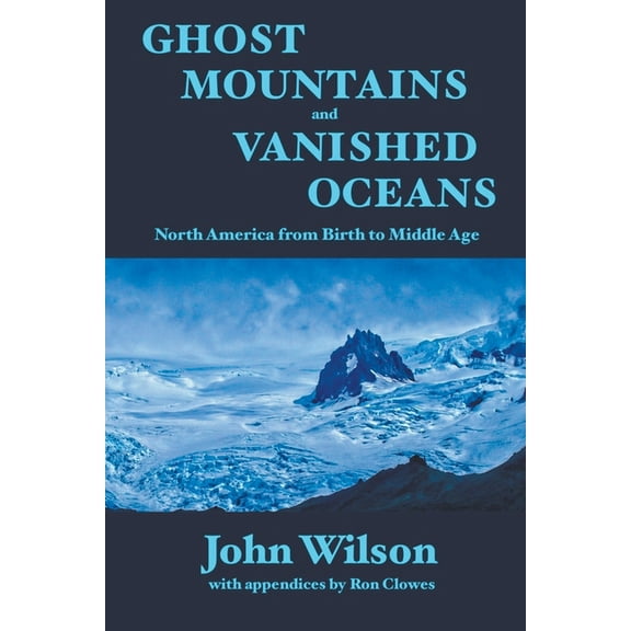 Ghost Mountains and Vanished Oceans: North America from Birth to Middle Age, (Paperback)