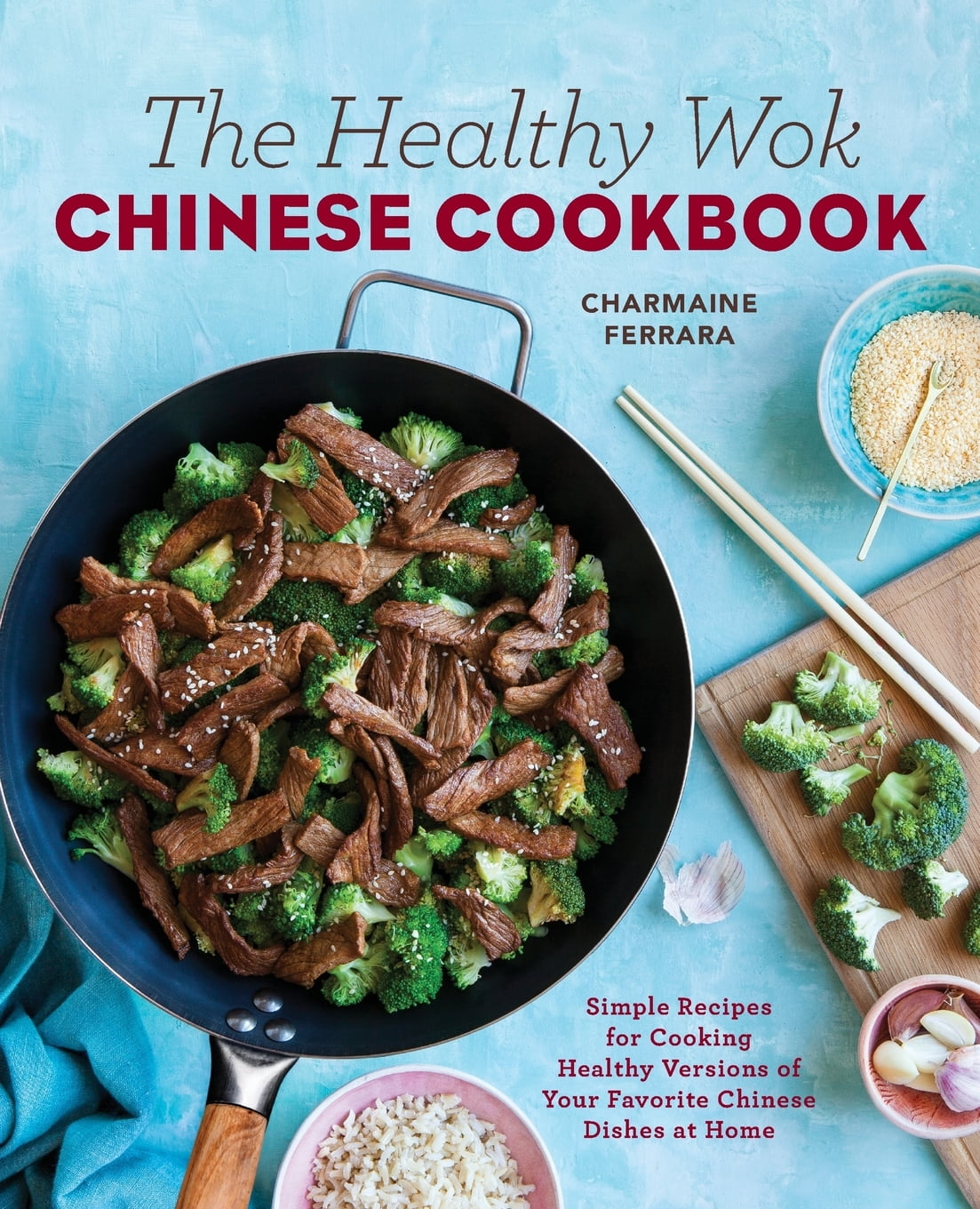 The Healthy Wok Chinese Cookbook Fresh Recipes to Sizzle, Steam, and StirFry Restaurant