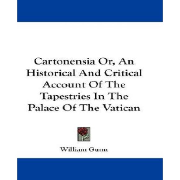 Cartonensia Or, an Historical and Critical Account of the Tapestries in the Palace of the Vatican