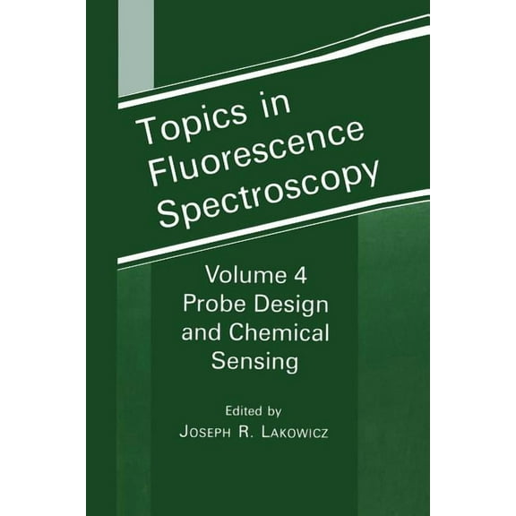 Topics in Fluorescence Spectroscopy Topics in Fluorescence Spectroscopy: Volume 4: Probe Design and Chemical Sensing, Book 4, (Paperback)
