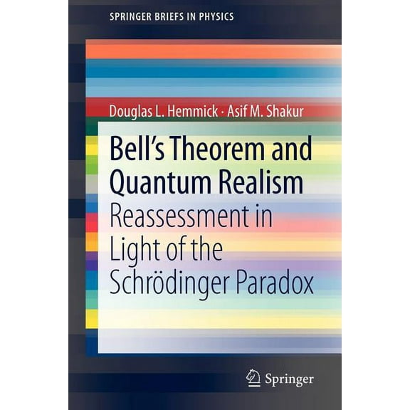 Springerbriefs in Physics Bell's Theorem and Quantum Realism: Reassessment in Light of the Schrödinger Paradox, (Paperback)