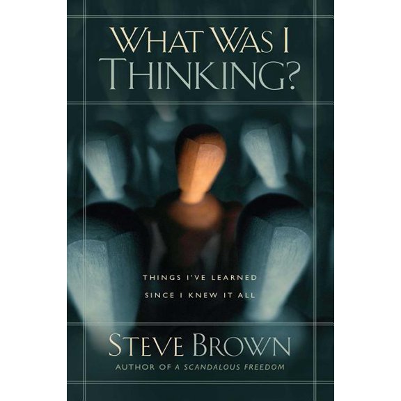 What Was I Thinking?: Things I've Learned Since I Knew It All, (Paperback)
