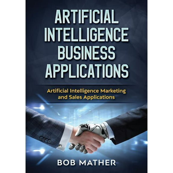 Artificial Intelligence Business Applications: Artificial Intelligence Marketing and Sales Applications, (Paperback)
