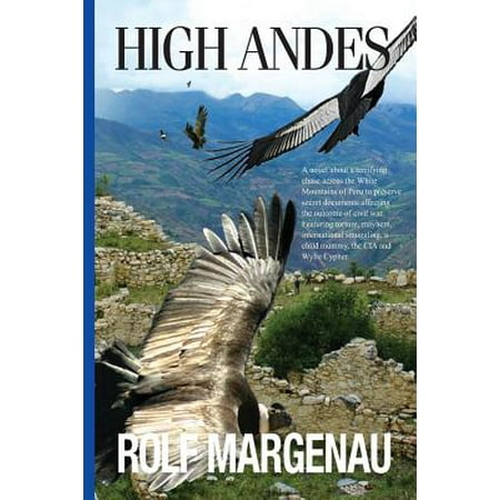 High Andes : Wylie Cypher Fights His Way Across the White Mountains of Peru with His Daughter, Mercy, to Protect a Vital International Secret. Featuring Torture, Mayhem, International Smuggling, the Ancient Goddess, Pachamama, a Child Mummy, and the (Best Way To Join The Cia)