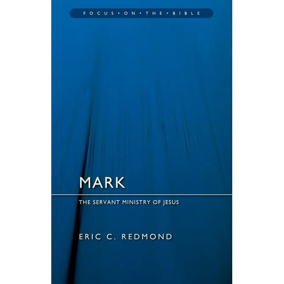Focus on the Bible Mark: The Servant Ministry of Jesus, (Paperback)